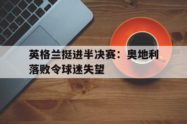 欧博iOS安装教程-英格兰对奥地利首发